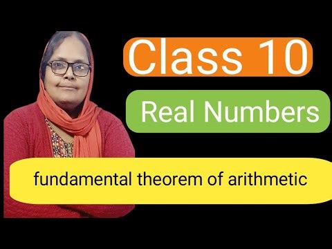The fundamental theorem of arithmetic, real numbers,class10