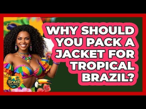 Why Should You Pack A Jacket For Tropical Brazil? - Brazil Travel Expert