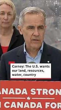 Carney: The U.S. wants our land, resources, water, country