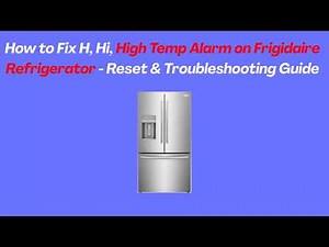 How to Fix H, Hi, High Temp Alarm on Frigidaire Refrigerator - Reset & Troubleshooting Guide