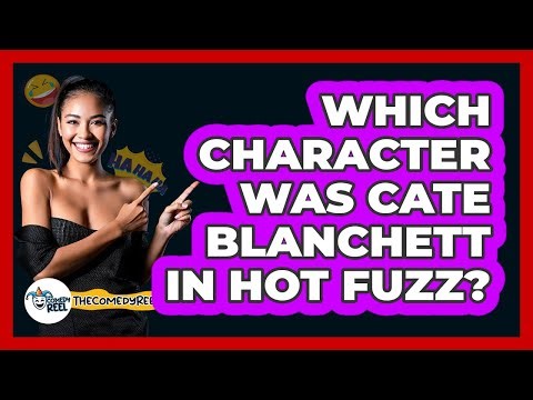 Which Character Was Cate Blanchett In Hot Fuzz?