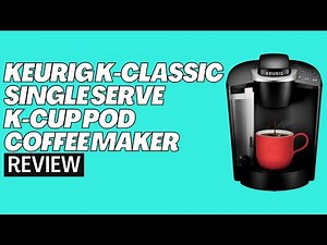 Keurig K-Classic Single Serve K-Cup Pod Coffee Maker Review