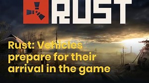 Rust: Vehicles prepare for their arrival in the game