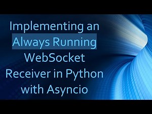 Implementing an Always Running WebSocket Receiver in Python with Asyncio