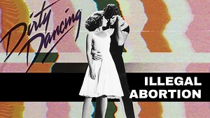 What Does Dirty Dancing Have To Do With Abortion? | Historian's Take