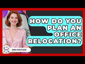 How Do You Plan An Office Relocation? | Admin Career Guide