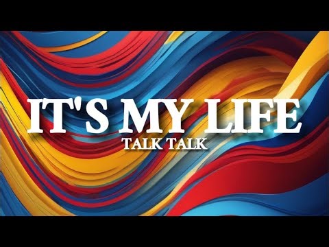 IT'S MY LIFE - Talk Talk (Lyrics)