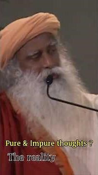 Sadhguru: There Are No Pure or Impure Thoughts | Change The Way You See Life #sadhguru #reality