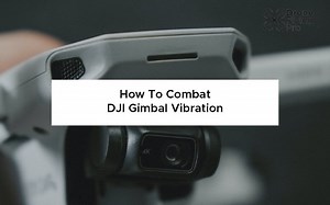 How To Combat DJI Gimbal Vibration [Easy checks]