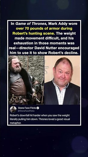 In Game of Thrones, Mark Addy wore over 70 pounds of armor during Robert’s hunting scene. The weight