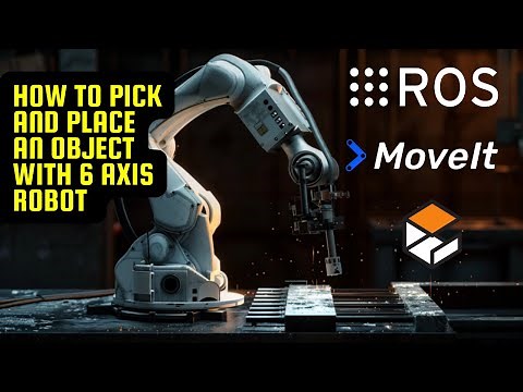 How to Pick and Place an Object with Custom 6-axis Robot using MoveIt and simulate in Gazebo