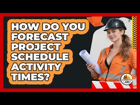 How Do You Forecast Project Schedule Activity Times?