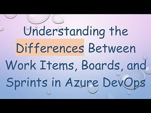 Understanding the Differences Between Work Items, Boards, and Sprints in Azure DevOps