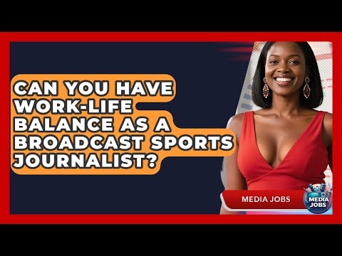Can You Have Work-life Balance As A Broadcast Sports Journalist? - Media Jobs
