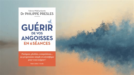 Guérir de vos angoisses en 6 séances : une méthode simple et libératrice signée Dr Philippe Presles