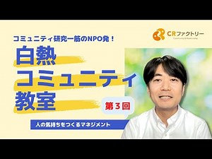 【白熱コミュニティ教室】第3回：人の気持ちをつくるマネジメント