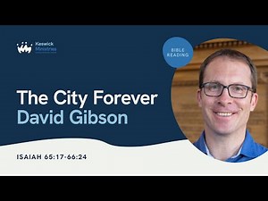 KesCon24 Wk1 Bible Reading 5/5 - David Gibson: The City Forever - Isaiah 65:17-66:24
