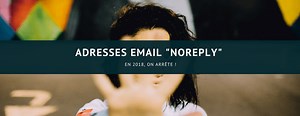 Adresse email noreply : pourquoi ne plus l'utiliser et par quoi la remplacer ?|Adresse email noreply : pourquoi ne plus l'utiliser et par quoi la remplacer ?
