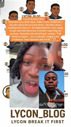 Lycon break it first 🚨 Smartbm says back then, Peller’s fans would have already taken his account down—but that shows nothing lasts forever. He added that he’s now using Scope and told them not to bother reporting his account. Smartbm also fired back, saying: “Tell them to report— we’ve already caught your weakness. Your fan base don weak.” 👀🔥#fyp #lycon_blog #peller #smartbm #fans