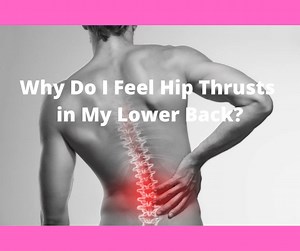 Why Do I Feel Hip Thrusts in My Lower Back? (Solved!)