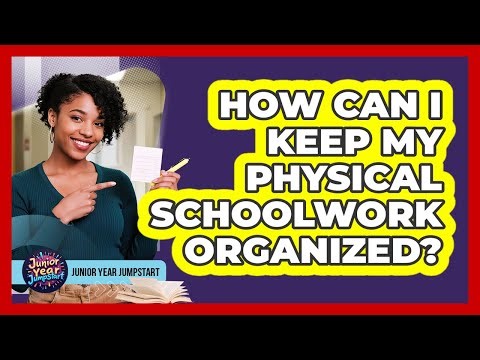 How Can I Keep My Physical Schoolwork Organized?