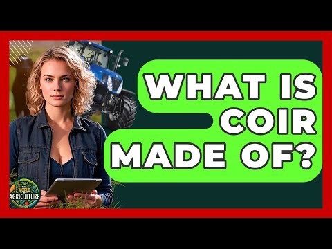 What Is Coir Made Of? - The World of Agriculture