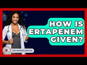How Is Ertapenem Given? - First Response Medicine