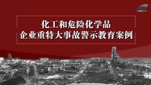 应急部《化工和危险化学品企业重特大事故警示教育案例视频片》