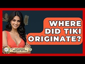 Where Did Tiki Originate? - Exploring Ancient Myths