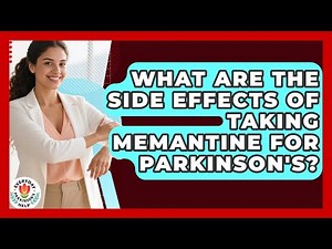 What Are The Side Effects Of Taking Memantine For Parkinson's? - Everyday Parkinsons Help