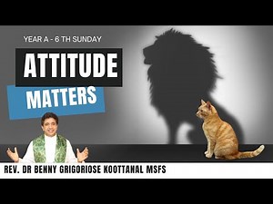 6th Sunday: ATTITUDE MATTERS, by Rev Dr Benny Grigoriose Koottanal MSFS