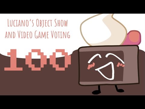 Luciano's Object Show and Video Game Voting [Part 100!]