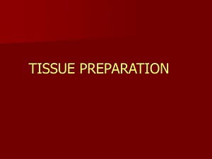 TISSUE PREPARATION - SlideServe