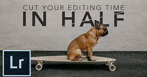 How to Cut Your Photo Editing Time in Half