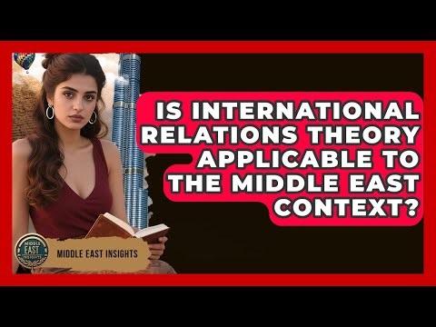 Is International Relations Theory Applicable to the Middle East Context? - Middle East Insights