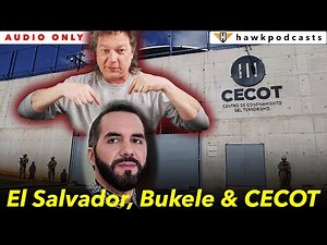 AUDIO ONLY - Hawk Podcasts Episode 387: El Salvador, Bukele & CECOT - AUDIO ONLY