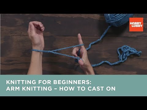 Knitting for Beginners: Arm Knitting – How to Cast On | Hobby Lobby®