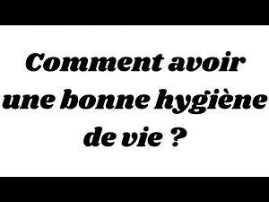 Comment avoir une bonne hygiène de vie ?
