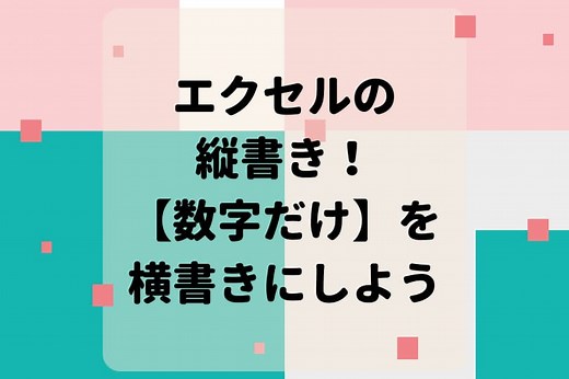 エクセルの縦書きで【数字だけ】を横書きにしたい！4つの対処法を紹介！