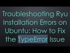 Troubleshooting Ryu Installation Errors on Ubuntu: How to Fix the TypeError Issue