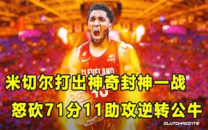 【Terry】砍71分11助攻成历史第一人！米切尔打出封神之战，率队大逆转战胜公牛！