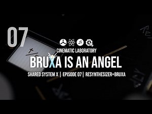 Bruxa is an Angel | Shared System X Ep. 07 | Resynthesizer + Bruxa