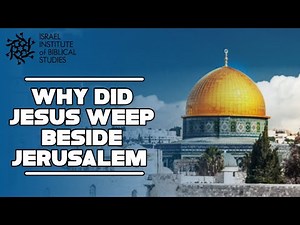 Why Did Jesus Weep Beside Jerusalem? - Jerusalem In The Footsteps of Jesus