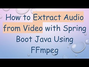 How to Extract Audio from Video with Spring Boot Java Using FFmpeg