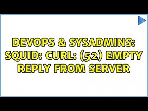 DevOps & SysAdmins: Squid: curl: (52) Empty reply from server (2 Solutions!!)