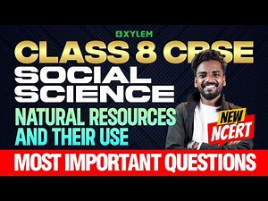 Class 8 CBSE Social Science | New NCERT : Natural Resources and Their use | Xylem Class 8 CBSE