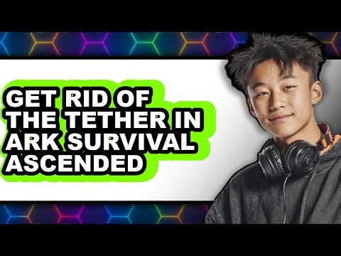 How to Get Rid of the Tether in Ark Survival Ascended - Easy Guide