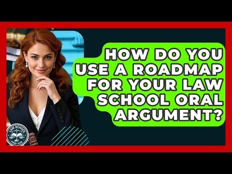 How Do You Use A Roadmap For Your Law School Oral Argument? - Law School Prep Hub