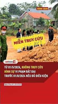 Từ 01/5/2026 Không truy cứu hình sự vi phạm đất đai trước 01/8/2024 nếu đủ điều kiện | Luật Việt Nam