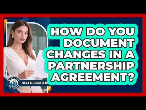 How Do You Document Changes in a Partnership Agreement?